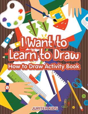 I Want to Learn to Draw: How to Draw Activity Book - Jupiter Kids