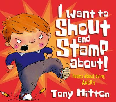 I Want to Shout and Stamp About!: Poems about Being Angry - Mitton, Tony