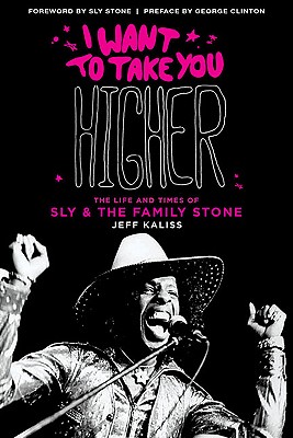 I Want to Take You Higher & Updated: The Life and Times of Sly & the Family Stone - Kaliss, Jeff, and Sly & the Family Stone