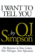 I Want to Tell You: My Response to Your Letters, Your Messages, Your Questions - Simpson, O J