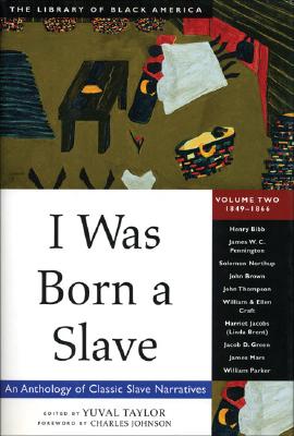 I Was Born a Slave: An Anthology of Classic Slave Narratives: 1849-1866 Volume 2 - Taylor, Yuval (Editor), and Johnson, Charles (Foreword by)
