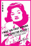 I Was the First Woman Phil Spector Killed: An Autobiography in Essays of Beverly Ross, Brill Building Songwriter of Lollipop and a Premier Architect O