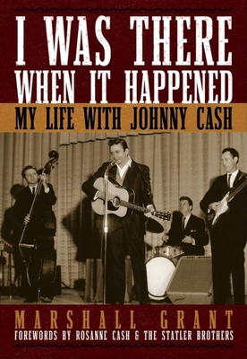 I Was There When It Happened: My Life with Johnny Cash - Grant, Marshall, and Zar, Chris