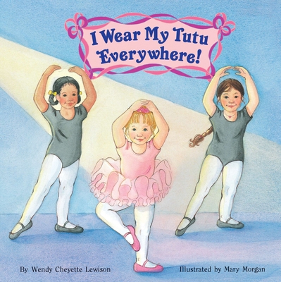I Wear My Tutu Everywhere! - Lewison, Wendy Cheyette