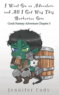 I Went on an Adventure and All I Got Was This Barbarian Orc: Crack Fantasy Adventure Chapter Three