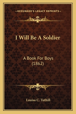 I Will Be a Soldier: A Book for Boys (1862) - Tuthill, Louisa C