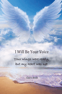 I Will Be Your Voice: Your Wings Were Ready, But My Heart Was Not