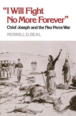 "I Will Fight No More Forever": Chief Joseph and the Nez Perce War - Beal, Merrill D