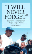 I Will Never Forget: Interviews with 39 Former Negro League Players