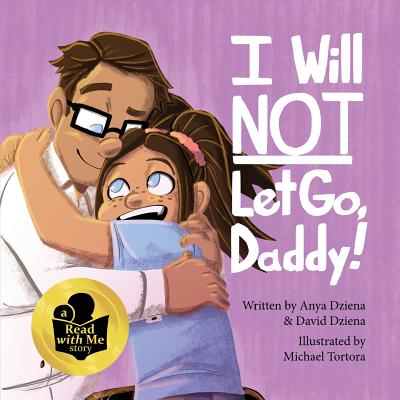 I Will Not Let Go, Daddy! - Dziena, David Michael, and Dziena, Anya Grace, and Tortora, Michael