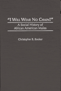 I Will Wear No Chain!: A Social History of African American Males