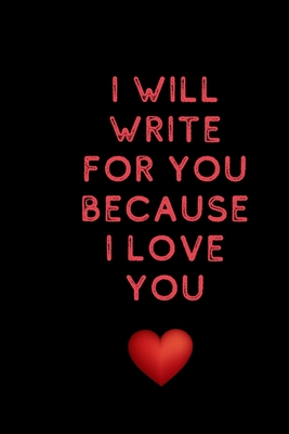 I will write for you because I love: Valentine's Day gifts for husband-wife, wedding anniversary gifts for him 120 pages Size 6 x 9 (15.24 x 22.86 cm)- the ideal size for all purposes - Books, Love