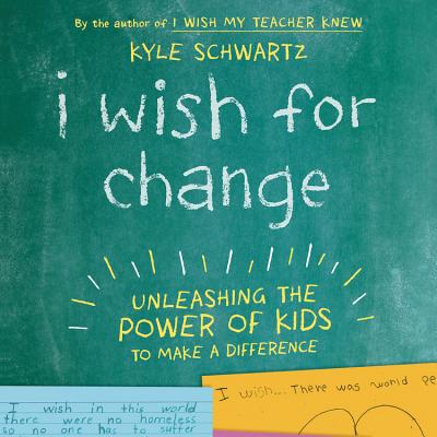 I Wish for Change: Unleashing the Power of Kids to Make a Difference - Schwartz, Kyle, and Davies, Caitlin (Read by)