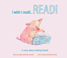 I Wish I Could Read: A Story about Making Friends. by Tiziana Bendall-Brunello - Bendall-Brunello, Tiziana