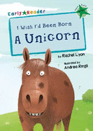 I Wish I'd Been Born a Unicorn: (Green Early Reader)