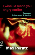 I Wish I'd Made You Angry Earlier: Essays on Science, Scientists and Humanity