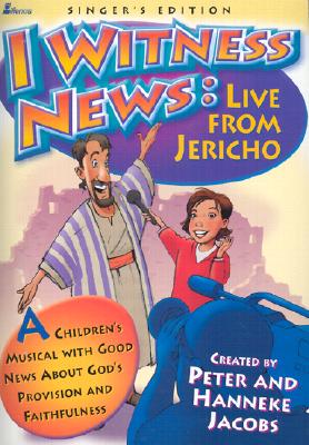 I Witness News: Live from Jericho: A Children's Musical with Good News about God's Provision and Faithfulness - Jacobs, Peter & Hanneke, and Jacobs, Hanneke (Composer)