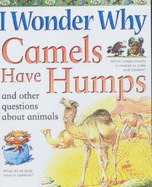 I Wonder Why Camels Have Humps and Other Questions about Animals