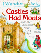 I Wonder Why Castles Had Moats and Other Questions About Long Ago