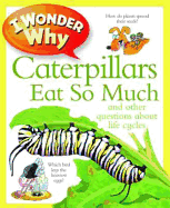 I Wonder Why: Caterpillars Eat So Much