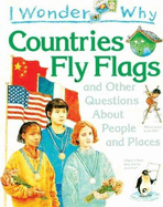I Wonder Why Countries Fly Flags: And Other Questions about People and Places