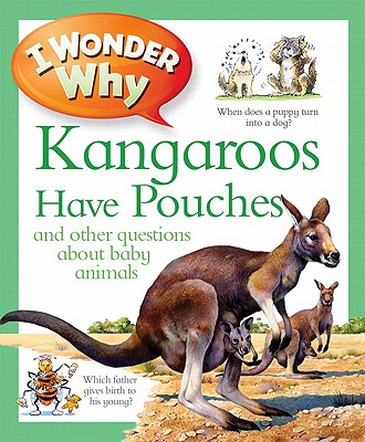 I Wonder Why Kangaroos Have Pouches: And Other Questions about Baby Animals - Wood, Jenny