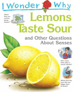 I Wonder Why Lemons Taste Sour: and Other Questions About Senses