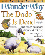 I Wonder Why the Dodo is Dead: And Other Questions About Extinct and Endangered Animals - Charman, Andrew