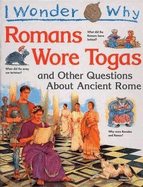 I Wonder Why the Romans Wore Togas: And Other Questions about Ancient Rome