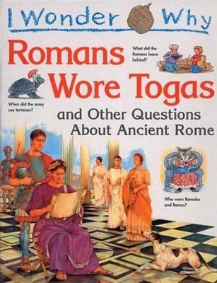 I Wonder Why the Romans Wore Togas: And Other Questions about Ancient Rome - MacDonald, Fiona