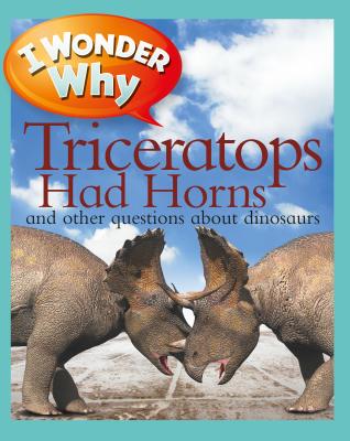 I Wonder Why Triceratops Had Horns: And Other Questions about Dinosaurs - Theodorou, Rod