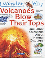 I Wonder Why Volcanoes Blow Their Tops and Other Questions about Natural Disasters