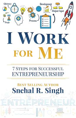 I Work for Me: 7 Steps for Successful Entrepreneurship - Singh, Snehal R