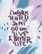 I Work Hard So My Cat Can Live a Better Life: Cat Lovers Inspurration or Gratitude Journal - Begin Each Day with a Grateful Heart