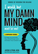 I Would, but MY DAMN MIND Won't Let Me!: A Companion Journal to Help You Activate Your Mind Power and Architect Your Dream Life