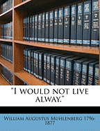 I Would Not Live Alway.