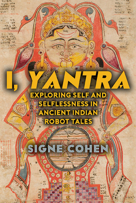 I, Yantra: Exploring Self and Selflessness in Ancient Indian Robot Tales - Cohen, Signe