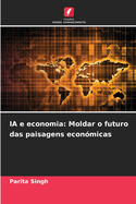 IA e economia: Moldar o futuro das paisagens econ?micas