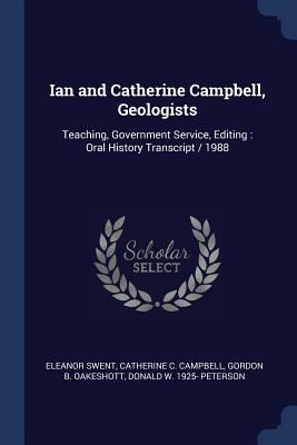 Ian and Catherine Campbell, Geologists: Teaching, Government Service, Editing: Oral History Transcript / 1988 - Swent, Eleanor, and Campbell, Catherine C, and Oakeshott, Gordon B