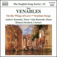 Ian Venables: On the Wings of Love; Venetian Songs - Andrew Kennedy (tenor); Iain Burnside (piano); Richard Hosford (clarinet)
