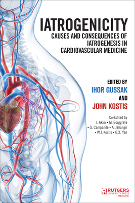 Iatrogenicity: Causes and Consequences of Iatrogenesis in Cardiovascular Medicine - Gussak, Ihor B. (Editor), and Kostis, John B. (Editor), and Akin, Ibrahim (Editor)