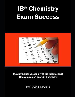 Ib Chemistry Exam Success: Master the Key Vocabulary of the International Baccalaureate Exam in Chemistry - Morris, Lewis