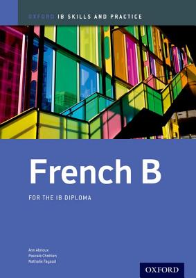 IB French B: Skills and Practice: Oxford IB Diploma Program - Abrioux, Ann, and Chretien, Pascale, and Fayaud, Nathalie