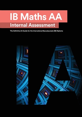 IB Math AA [Analysis and Approaches] Internal Assessment: The Definitive IA Guide for the International Baccalaureate [IB] Diploma - Mehmood, Mudassir, and Zouev, Alexander