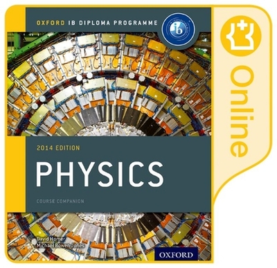 Ib Physics Online Course Book: 2014 Edition: Oxford Ib Diploma Program - Bowen-Jones, Michael, and Homer, David