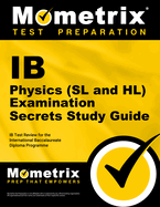 IB Physics (SL and Hl) Examination Secrets Study Guide: IB Test Review for the International Baccalaureate Diploma Programme