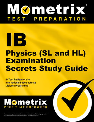 IB Physics (SL and Hl) Examination Secrets Study Guide: IB Test Review for the International Baccalaureate Diploma Programme - Mometrix College Credit Test Team (Editor)