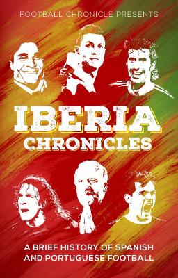 Iberia Chronicles: A History of Spanish and Portuguese Football - Tejwani, Karan