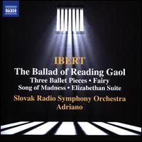 Ibert: The Ballad of Reading Gaol; Three Ballet Pieces; Fairy Song of Madness; Elizabethan Suite - Daniela Kubricka (soprano); Slovak Philharmonic Choir (choir, chorus); Slovak Radio Symphony Orchestra; Adriano (conductor)