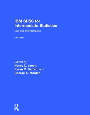 IBM SPSS for Intermediate Statistics: Use and Interpretation, Fifth Edition - Leech, Nancy L, and Barrett, Karen C, and Morgan, George a